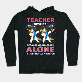 Teacher Besties Because Going Crazy Alone Shirt Unicorn Dab Hoodie